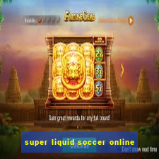 super liquid soccer online